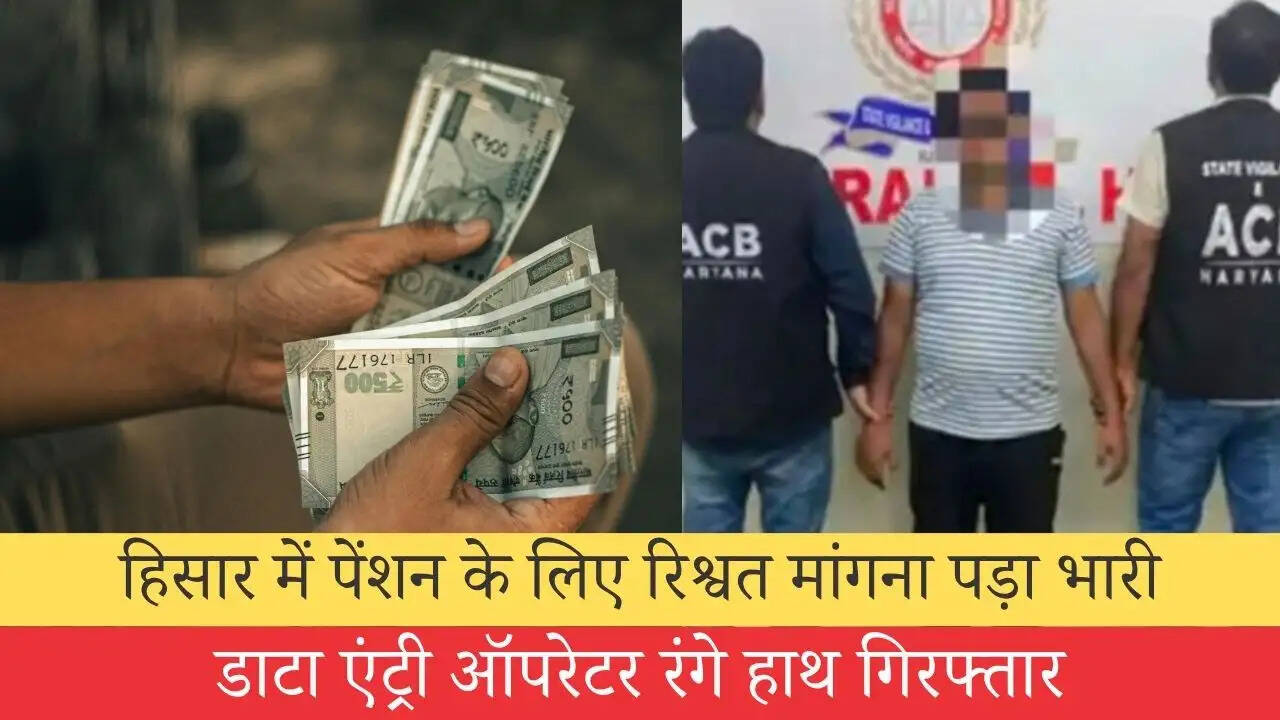 हिसार में पेंशन के लिए रिश्वत मांगना पड़ा भारी, डाटा एंट्री ऑपरेटर रंगे हाथ गिरफ्तार