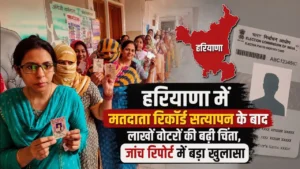 हरियाणा में मतदाता रिकॉर्ड सत्यापन के बाद लाखों वोटरों की बढ़ी चिंता, जांच रिपोर्ट में बड़ा खुलासा