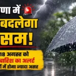हरियाणा में फिर बदलेगा मौसम: 17-18 अगस्त को भारी बारिश का अलर्ट, इन जिलों में होगा ज्यादा असर हरियाणा में फिर बदलेगा मौसम: 17-18 अगस्त को भारी बारिश का अलर्ट, इन जिलों में होगा ज्यादा असर