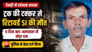 रेवाड़ी में ट्रक की टक्कर से रिटायर्ड SI की मौत, 9 दिन बाद अस्पताल में तोड़ा दम! पुलिस ने केस दर्ज किया रेवाड़ी में ट्रक की टक्कर से रिटायर्ड SI की मौत, 9 दिन बाद अस्पताल में तोड़ा दम! पुलिस ने केस दर्ज किया