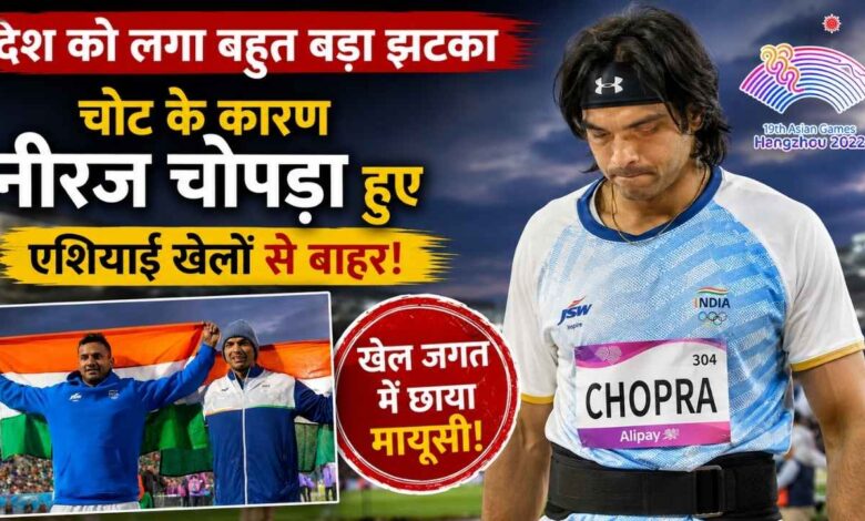 देश को लगा बहुत बड़ा झटका, चोट के कारण एशियाई खेलों से बाहर हुए गोल्डन बॉय नीरज चोपड़ा