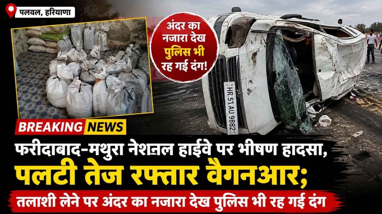 Palwal News: फरीदाबाद-मथुरा नेशनल हाईवे पर भीषण हादसा, पलटी तेज रफ्तार वैगनआर; तलाशी लेने पर अंदर का नजारा देख पुलिस भी रह गई दंग Palwal News: फरीदाबाद-मथुरा नेशनल हाईवे पर भीषण हादसा, पलटी तेज रफ्तार वैगनआर; तलाशी लेने पर अंदर का नजारा देख पुलिस भी रह गई दंग